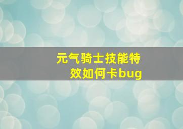 元气骑士技能特效如何卡bug