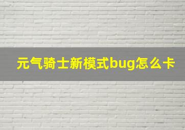 元气骑士新模式bug怎么卡