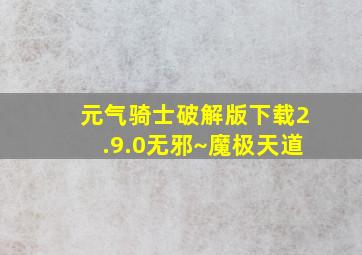 元气骑士破解版下载2.9.0无邪~魔极天道