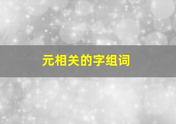 元相关的字组词