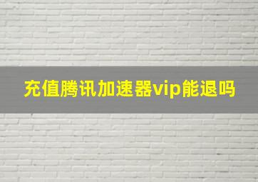 充值腾讯加速器vip能退吗