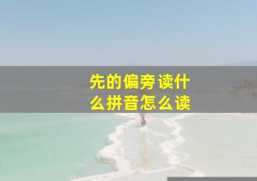 先的偏旁读什么拼音怎么读