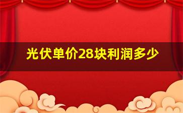 光伏单价28块利润多少