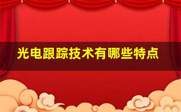 光电跟踪技术有哪些特点