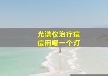 光谱仪治疗痘痘用哪一个灯