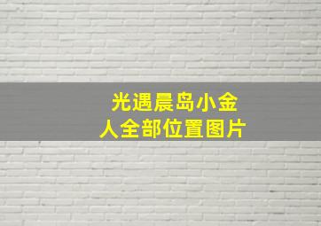 光遇晨岛小金人全部位置图片