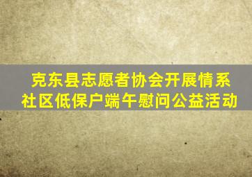 克东县志愿者协会开展情系社区低保户端午慰问公益活动