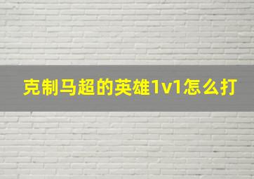 克制马超的英雄1v1怎么打