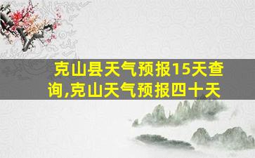 克山县天气预报15天查询,克山天气预报四十天