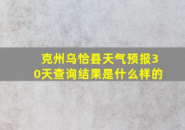 克州乌恰县天气预报30天查询结果是什么样的