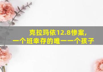 克拉玛依12.8惨案,一个班幸存的唯一一个孩子