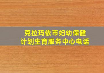 克拉玛依市妇幼保健计划生育服务中心电话