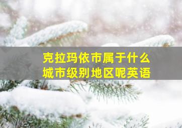 克拉玛依市属于什么城市级别地区呢英语