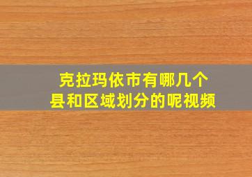 克拉玛依市有哪几个县和区域划分的呢视频