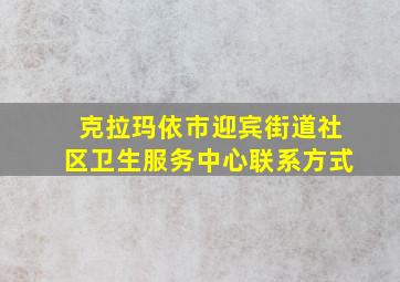 克拉玛依市迎宾街道社区卫生服务中心联系方式