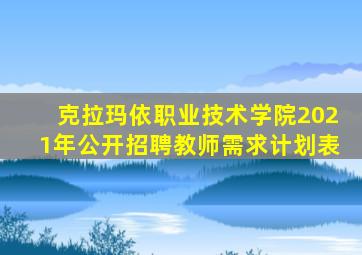 克拉玛依职业技术学院2021年公开招聘教师需求计划表