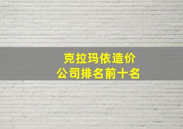 克拉玛依造价公司排名前十名