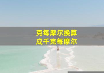 克每摩尔换算成千克每摩尔