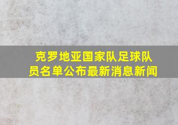 克罗地亚国家队足球队员名单公布最新消息新闻