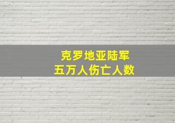 克罗地亚陆军五万人伤亡人数