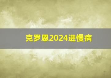 克罗恩2024进慢病