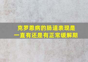 克罗恩病的肠道表现是一直有还是有正常缓解期