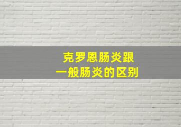 克罗恩肠炎跟一般肠炎的区别