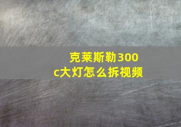 克莱斯勒300c大灯怎么拆视频