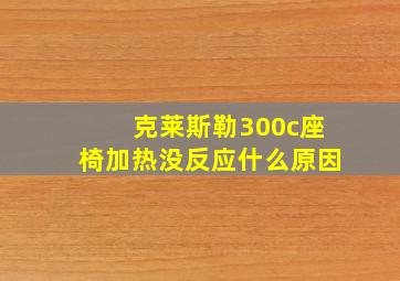 克莱斯勒300c座椅加热没反应什么原因