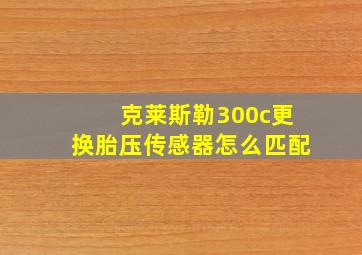 克莱斯勒300c更换胎压传感器怎么匹配