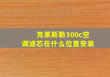 克莱斯勒300c空调滤芯在什么位置安装