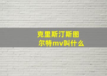 克里斯汀斯图尔特mv叫什么