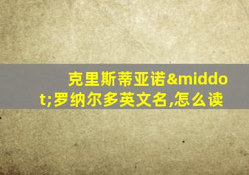 克里斯蒂亚诺·罗纳尔多英文名,怎么读