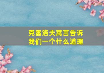 克雷洛夫寓言告诉我们一个什么道理