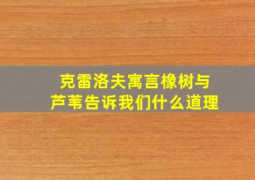 克雷洛夫寓言橡树与芦苇告诉我们什么道理