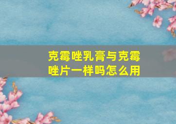 克霉唑乳膏与克霉唑片一样吗怎么用