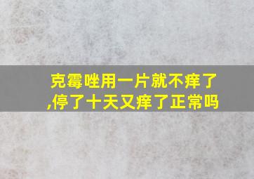 克霉唑用一片就不痒了,停了十天又痒了正常吗