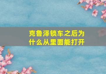 克鲁泽锁车之后为什么从里面能打开