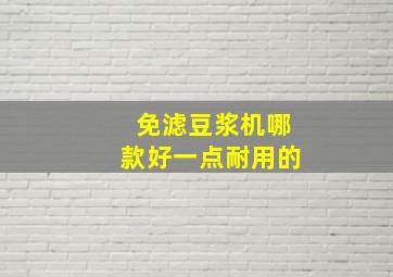 免滤豆浆机哪款好一点耐用的