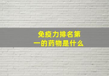 免疫力排名第一的药物是什么