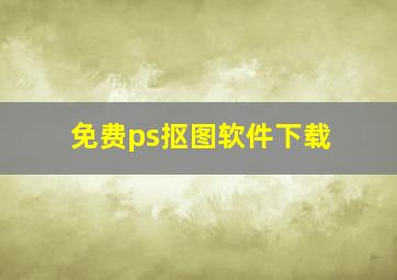 免费ps抠图软件下载