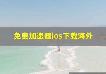 免费加速器ios下载海外