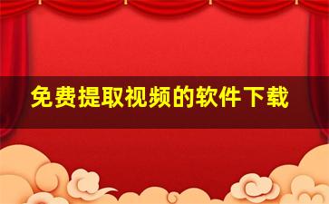 免费提取视频的软件下载