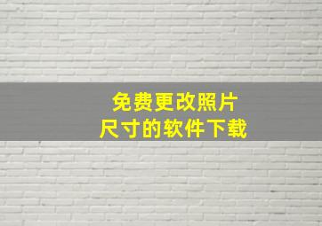 免费更改照片尺寸的软件下载