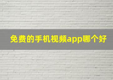 免费的手机视频app哪个好