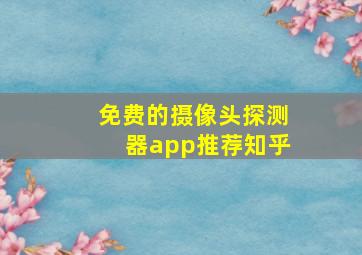 免费的摄像头探测器app推荐知乎