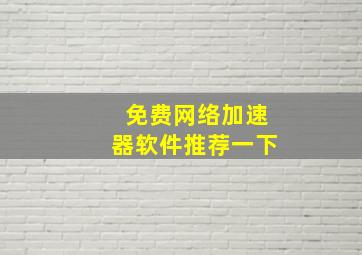 免费网络加速器软件推荐一下