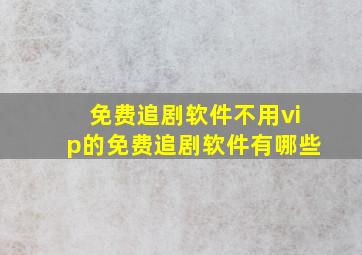 免费追剧软件不用vip的免费追剧软件有哪些