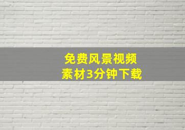 免费风景视频素材3分钟下载