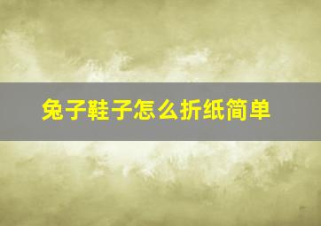 兔子鞋子怎么折纸简单